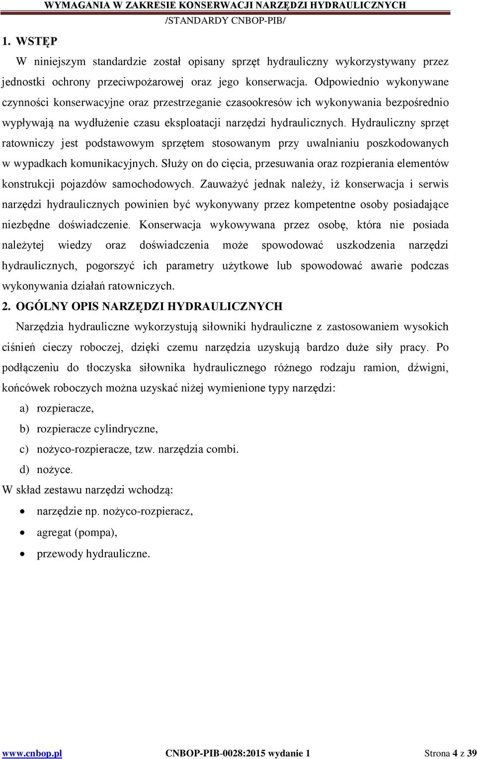 Hydrauliczny sprzęt ratowniczy jest podstawowym sprzętem stosowanym przy uwalnianiu poszkodowanych w wypadkach komunikacyjnych.