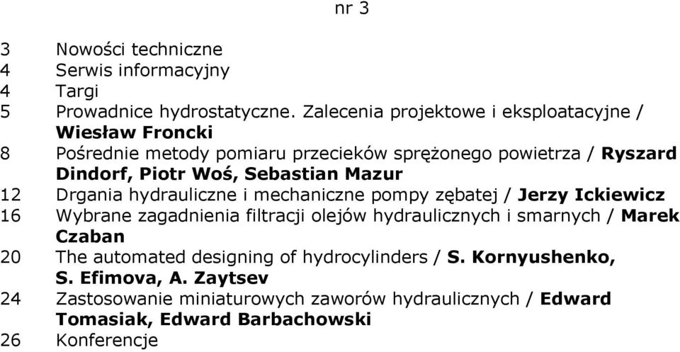 Woś, Sebastian Mazur 12 Drgania hydrauliczne i mechaniczne pompy zębatej / Jerzy Ickiewicz 16 Wybrane zagadnienia filtracji olejów