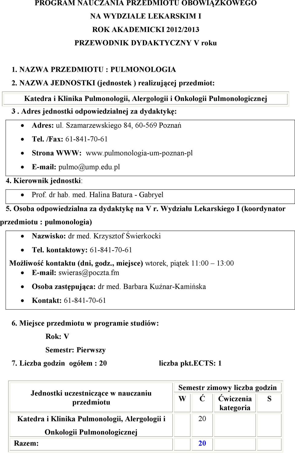 Szamarzewskiego 84, 60-569 Poznań Tel. /Fax: 61-841-70-61 Strona WWW: www.pulmonologia-um-poznan-pl E-mail: pulmo@ump.edu.pl 4. Kierownik jednostki: Prof. dr hab. med. Halina Batura - Gabryel 5.