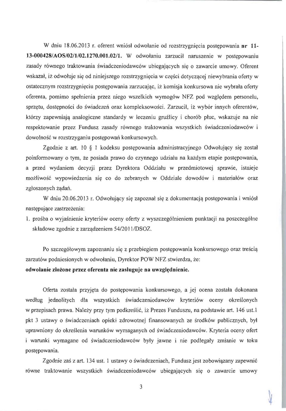 Oferent wskazal, iz odwoluje siy od niniejszego rozstrzygniycia w czysci dotycz~cej niewybrania oferty w ostatecznym rozstrzygniyciu postypowania zarzucaj~c, iz komisja konkursowa nie wybrala oferty