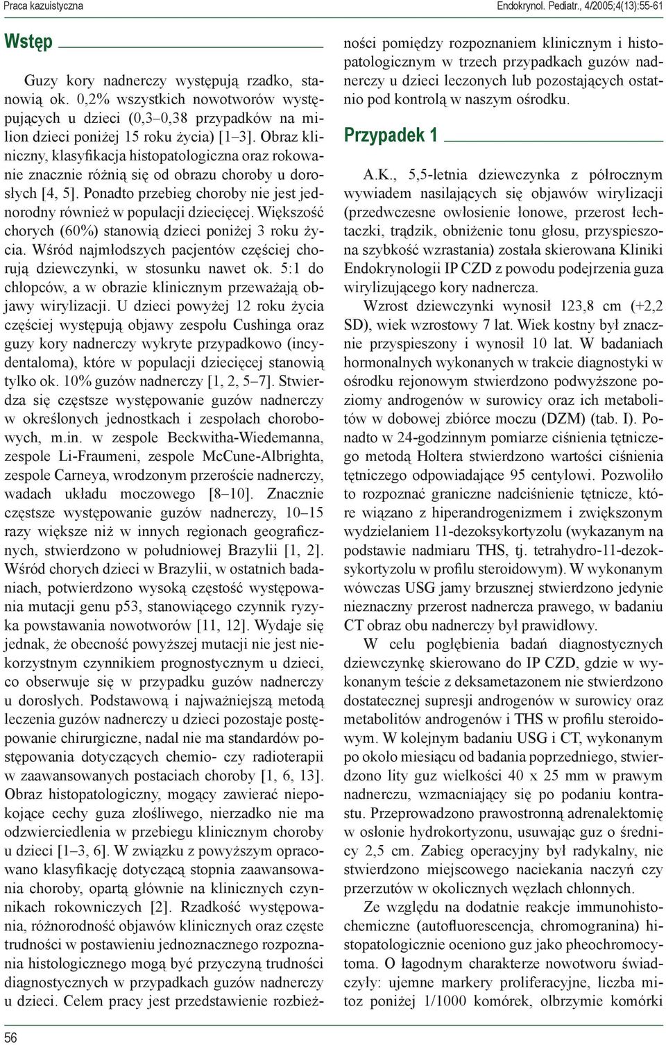 Większość chorych (60%) stanowią dzieci poniżej 3 roku życia. Wśród najmłodszych pacjentów częściej chorują dziewczynki, w stosunku nawet ok.