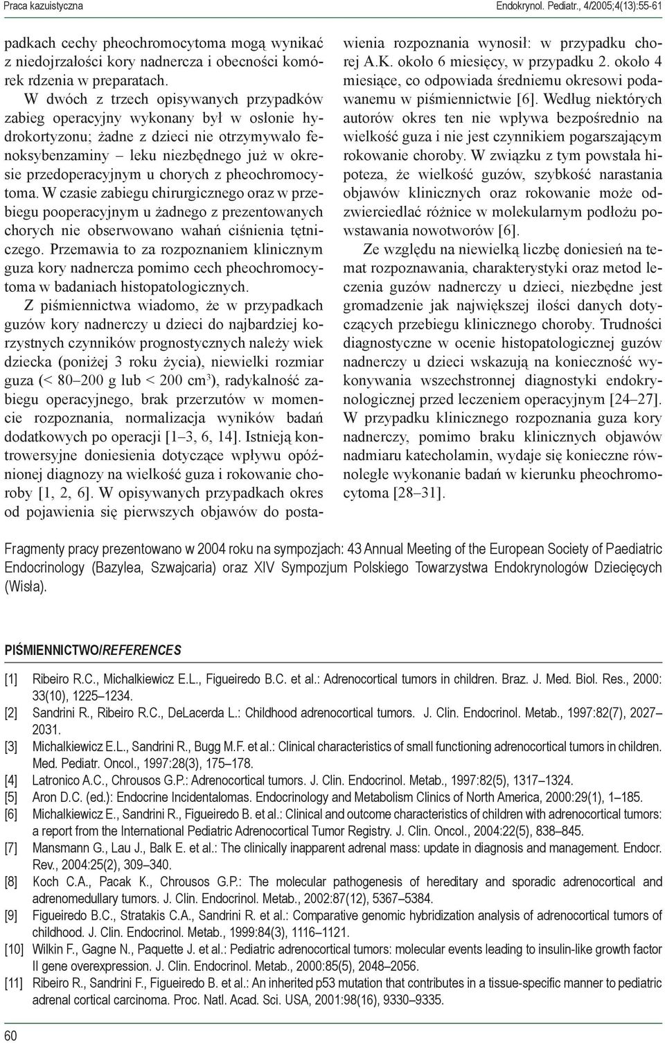 chorych z pheochromocytoma. W czasie zabiegu chirurgicznego oraz w przebiegu pooperacyjnym u żadnego z prezentowanych chorych nie obserwowano wahań ciśnienia tętniczego.