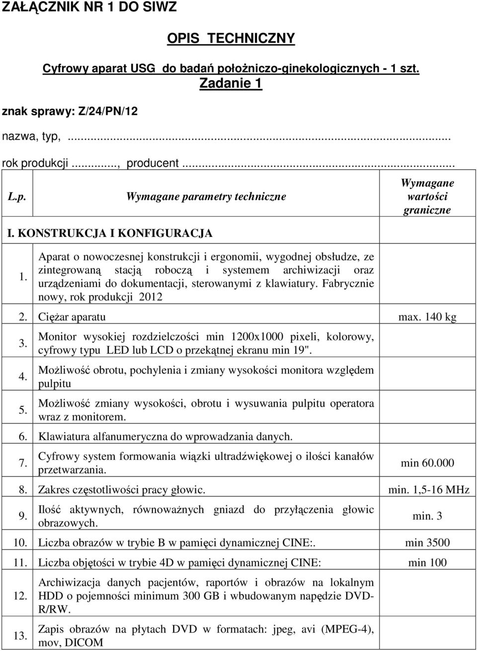 Aparat o nowoczesnej konstrukcji i ergonomii, wygodnej obsłudze, ze zintegrowaną stacją roboczą i systemem archiwizacji oraz urządzeniami do dokumentacji, sterowanymi z klawiatury.