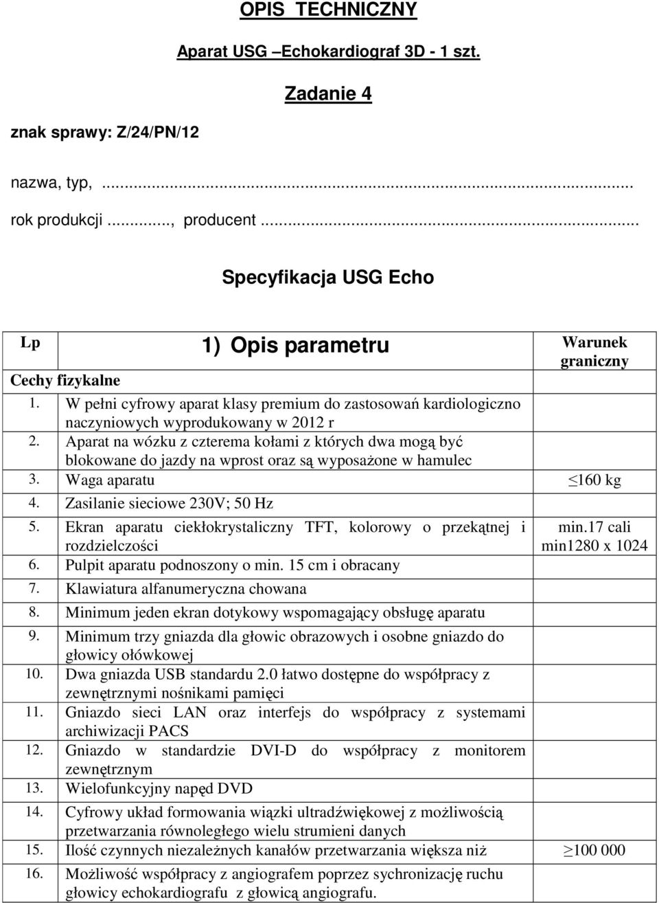 Aparat na wózku z czterema kołami z których dwa mogą być blokowane do jazdy na wprost oraz są wyposaŝone w hamulec Waga aparatu 160 kg 4. Zasilanie sieciowe 230V; 50 Hz 5.