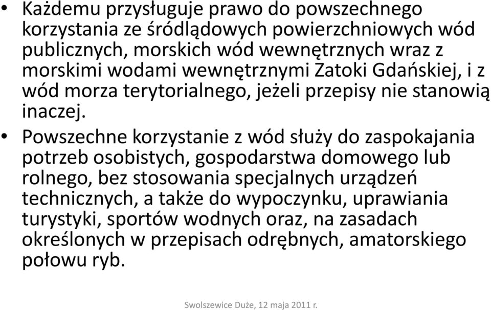 Powszechne korzystanie z wód służy do zaspokajania potrzeb osobistych, gospodarstwa domowego lub rolnego, bez stosowania specjalnych