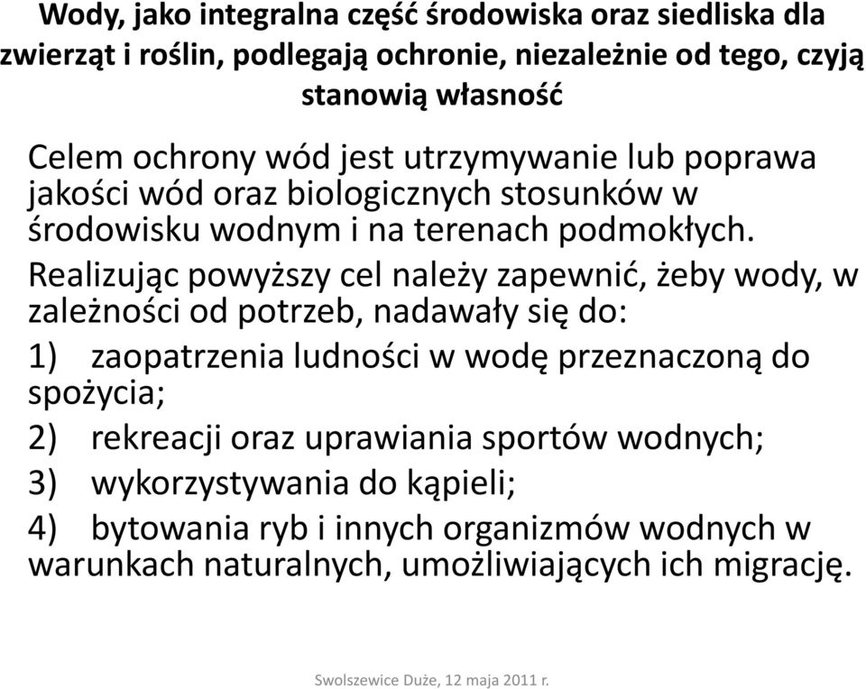 Realizując powyższy cel należy zapewnić, żeby wody, w zależności od potrzeb, nadawały się do: 1) zaopatrzenia ludności w wodę przeznaczoną do spożycia;