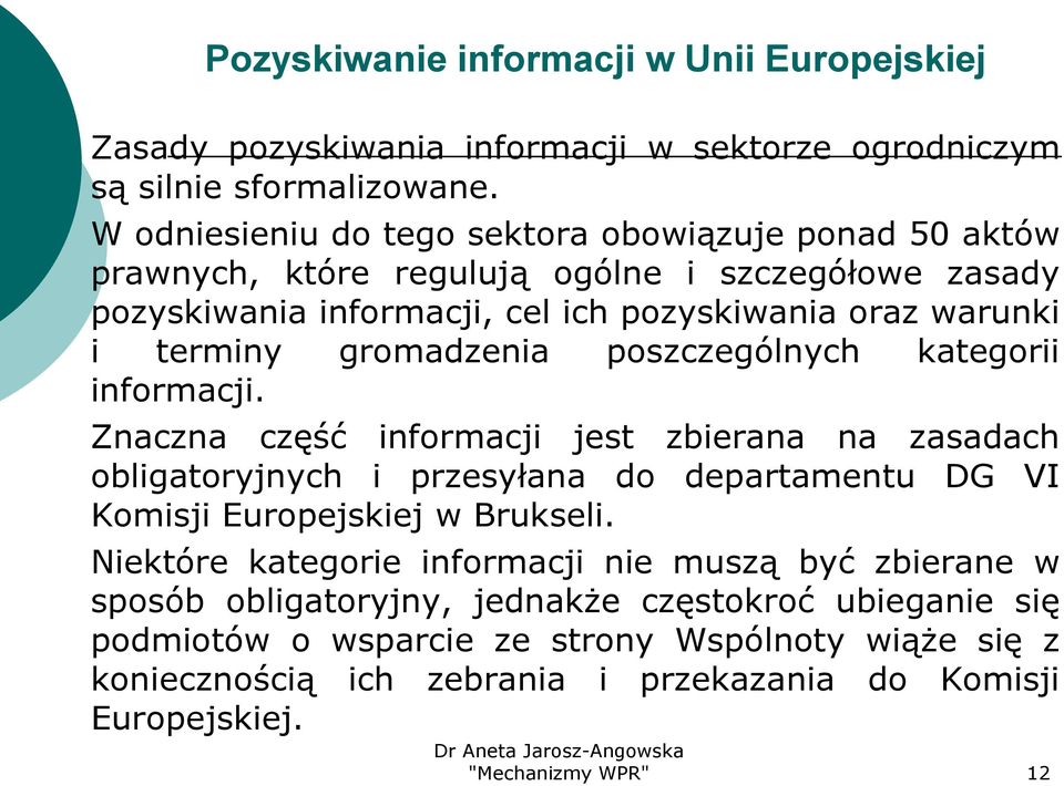 gromadzenia poszczególnych kategorii informacji. Znaczna część informacji jest zbierana na zasadach obligatoryjnych i przesyłana do departamentu DG VI Komisji Europejskiej w Brukseli.