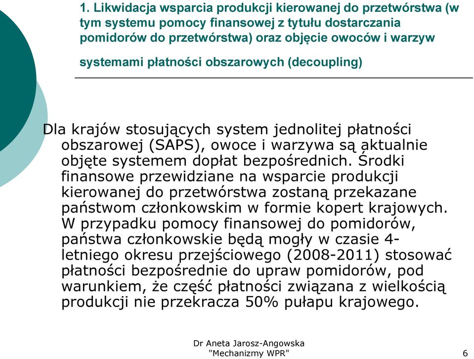 Środki finansowe przewidziane na wsparcie produkcji kierowanej do przetwórstwa zostaną przekazane państwom członkowskim w formie kopert krajowych.