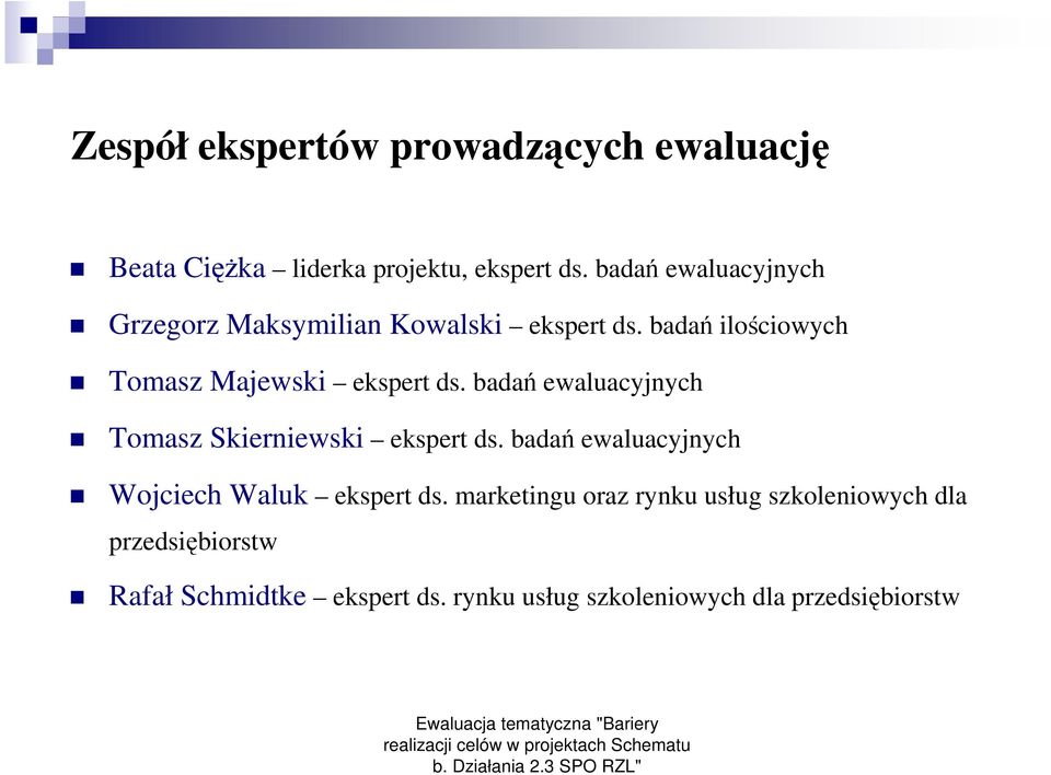 badań ewaluacyjnych Tomasz Skierniewski ekspert ds. badań ewaluacyjnych Wojciech Waluk ekspert ds.