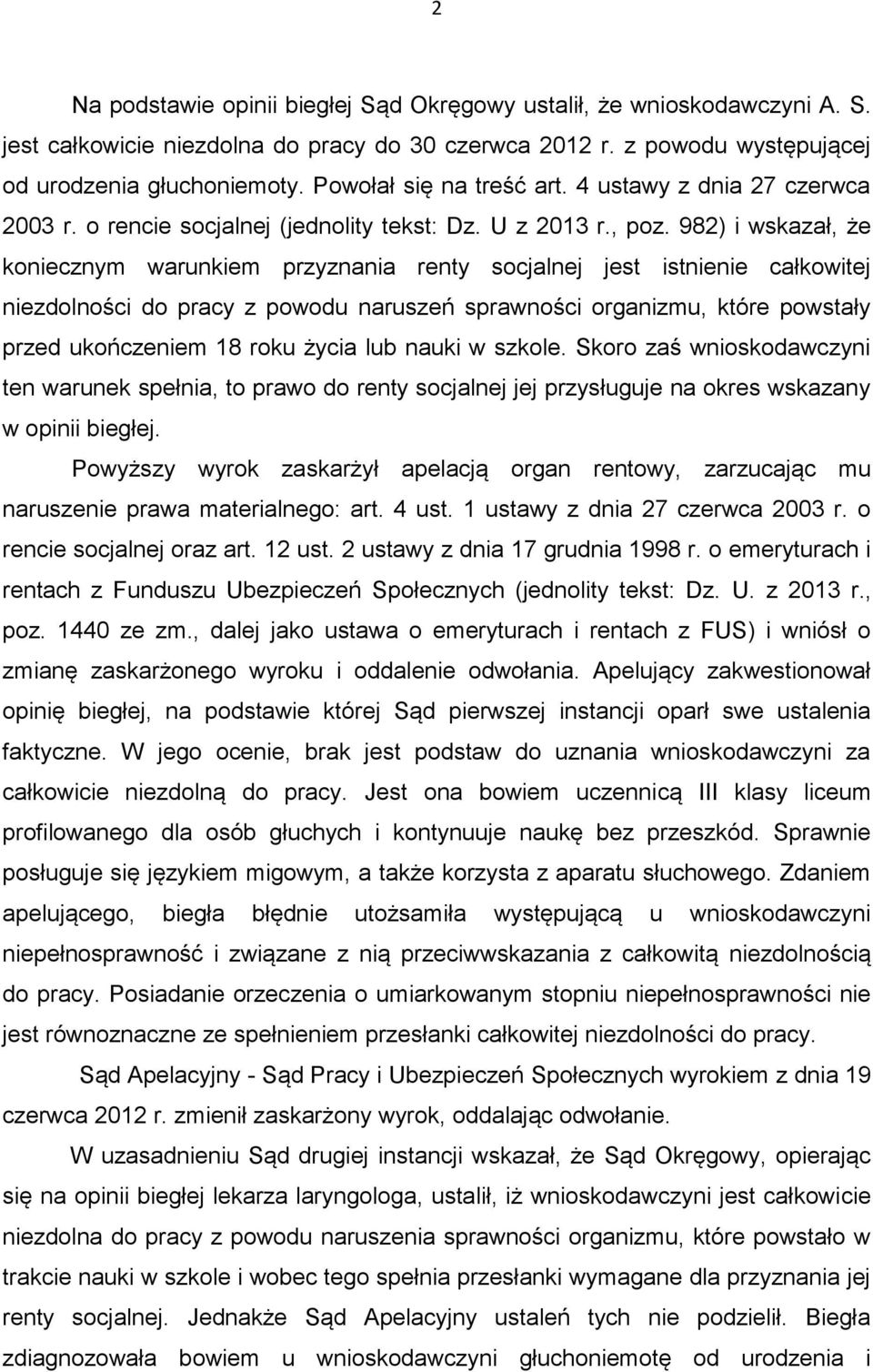 982) i wskazał, że koniecznym warunkiem przyznania renty socjalnej jest istnienie całkowitej niezdolności do pracy z powodu naruszeń sprawności organizmu, które powstały przed ukończeniem 18 roku