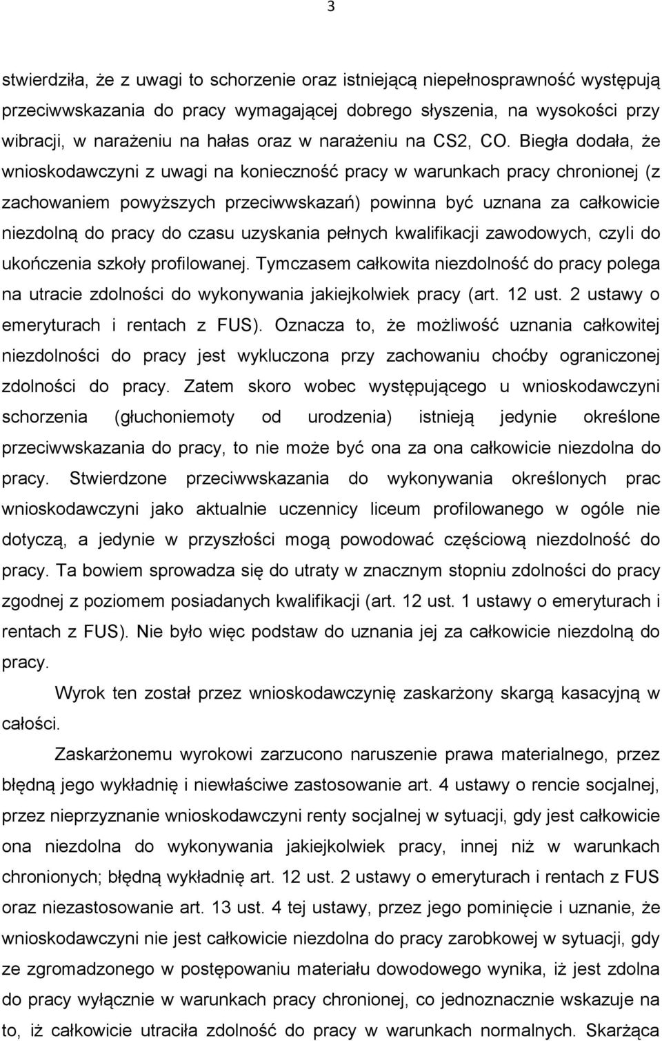 Biegła dodała, że wnioskodawczyni z uwagi na konieczność pracy w warunkach pracy chronionej (z zachowaniem powyższych przeciwwskazań) powinna być uznana za całkowicie niezdolną do pracy do czasu