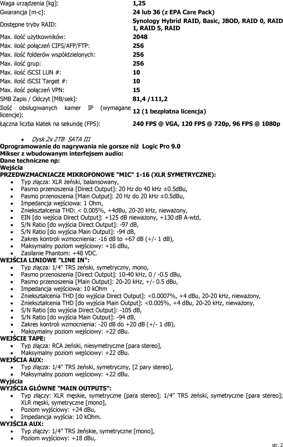 ilość połączeń VPN: 15 SMB Zapis / Odczyt [MB/sek]: 81,4 /111,2 Ilość obsługiwanych kamer IP (wymagane 12 (1 bezpłatna licencja) licencje): Łączna liczba klatek na sekundę (FPS): 240 FPS @ VGA, 120