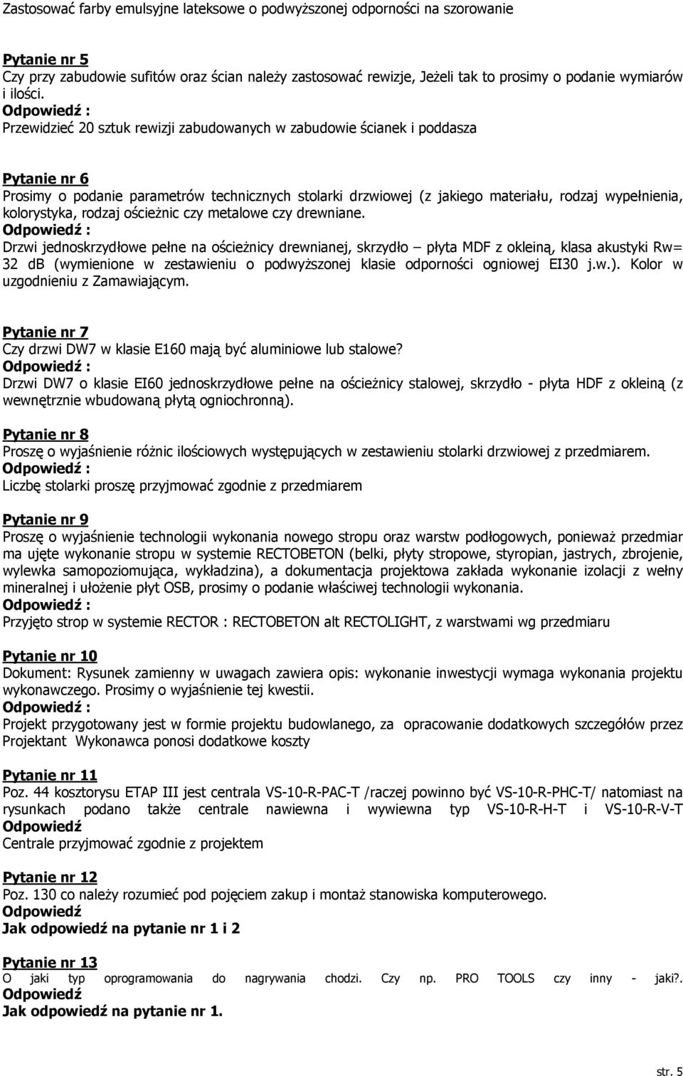 Przewidzieć 20 sztuk rewizji zabudowanych w zabudowie ścianek i poddasza Pytanie nr 6 Prosimy o podanie parametrów technicznych stolarki drzwiowej (z jakiego materiału, rodzaj wypełnienia,