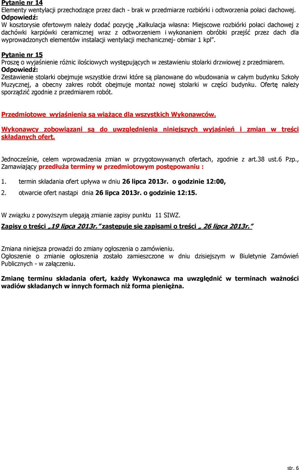 dach dla wyprowadzonych elementów instalacji wentylacji mechanicznej- obmiar 1 kpl. Pytanie nr 15 Proszę o wyjaśnienie różnic ilościowych występujących w zestawieniu stolarki drzwiowej z przedmiarem.