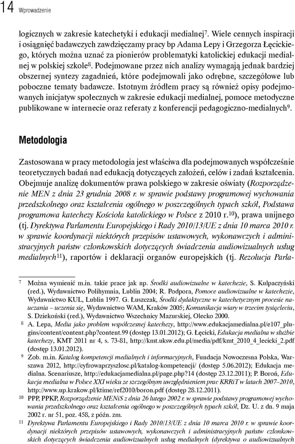 8. Podejmowane przez nich analizy wymagają jednak bardziej obszernej syntezy zagadnień, które podejmowali jako odrębne, szczegółowe lub poboczne tematy badawcze.