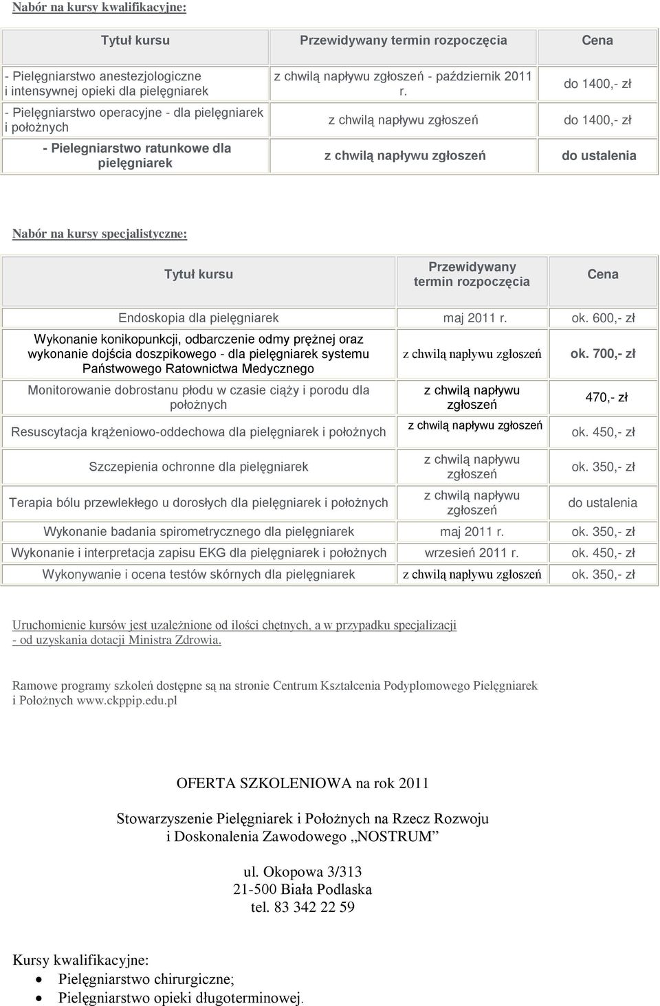 do 1400,- zł do 1400,- zł do ustalenia Nabór na kursy specjalistyczne: Tytuł kursu Przewidywany termin rozpoczęcia Cena Endoskopia dla pielęgniarek maj 2011 r. ok.