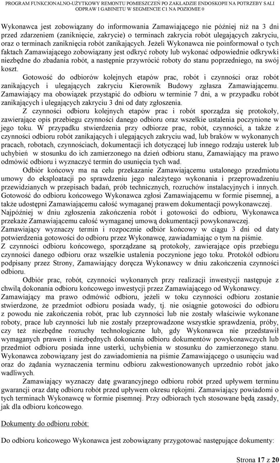 Jeżeli Wykonawca nie poinformował o tych faktach Zamawiającego zobowiązany jest odkryć roboty lub wykonać odpowiednie odkrywki niezbędne do zbadania robót, a następnie przywrócić roboty do stanu