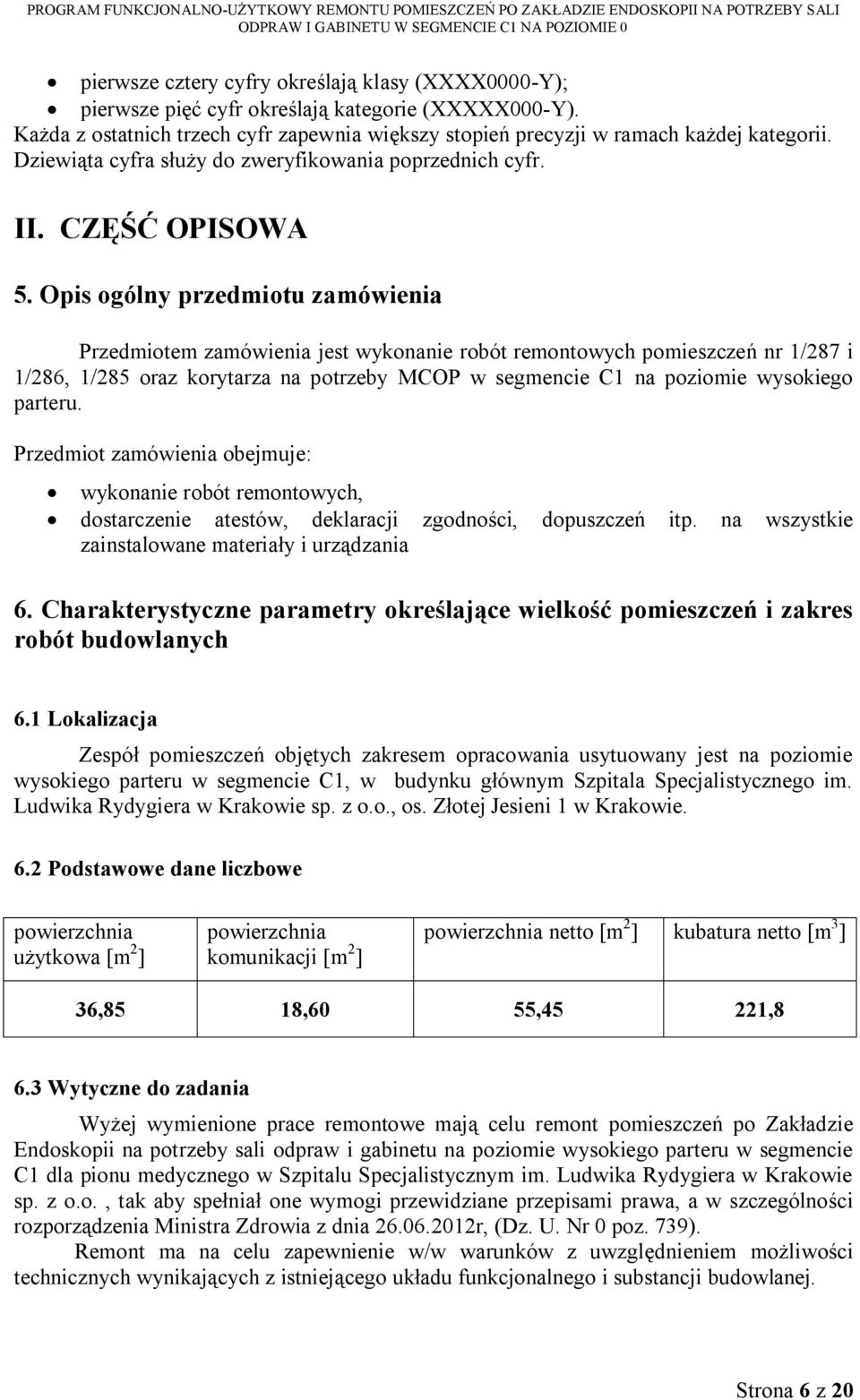 Opis ogólny przedmiotu zamówienia Przedmiotem zamówienia jest wykonanie robót remontowych pomieszczeń nr 1/287 i 1/286, 1/285 oraz korytarza na potrzeby MCOP w segmencie C1 na poziomie wysokiego