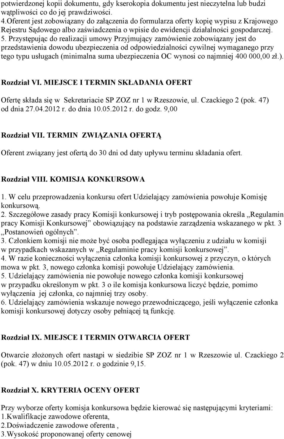 Przystępując do realizacji umowy Przyjmujący zamówienie zobowiązany jest do przedstawienia dowodu ubezpieczenia od odpowiedzialności cywilnej wymaganego przy tego typu usługach (minimalna suma