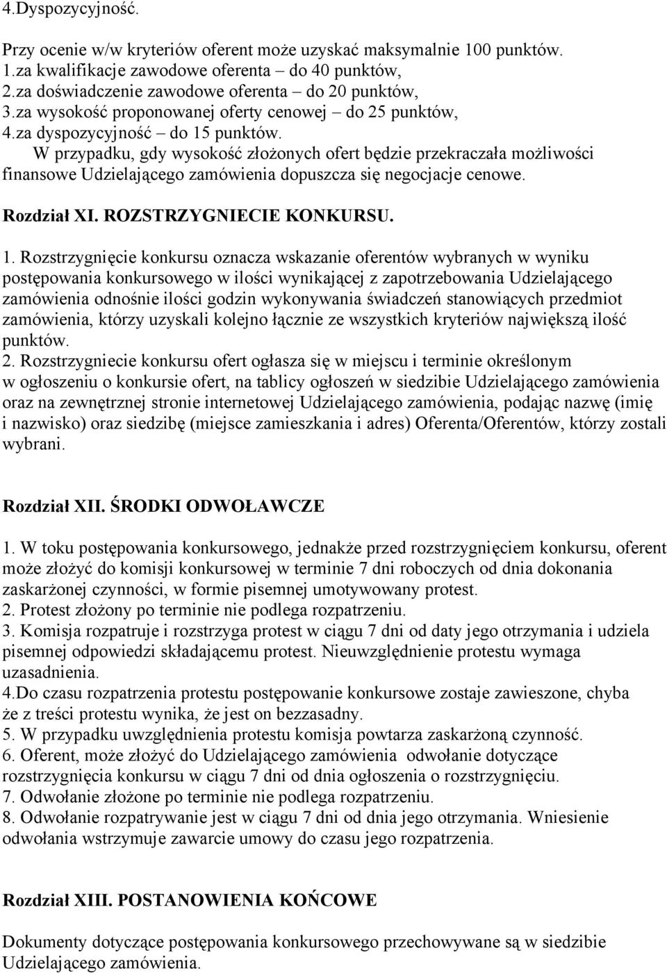 W przypadku, gdy wysokość złożonych ofert będzie przekraczała możliwości finansowe Udzielającego zamówienia dopuszcza się negocjacje cenowe. Rozdział XI. ROZSTRZYGNIECIE KONKURSU. 1.