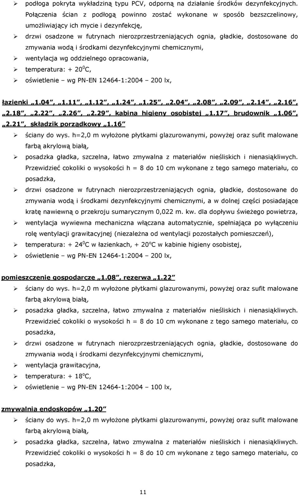 zmywania wodą i środkami dezynfekcyjnymi chemicznymi, wentylacja wg oddzielnego opracowania, temperatura: + 20 0 C, oświetlenie wg PN-EN 12464-1:2004 200 lx, łazienki 1.04, 1.11, 1.12, 1.24, 1.25, 2.