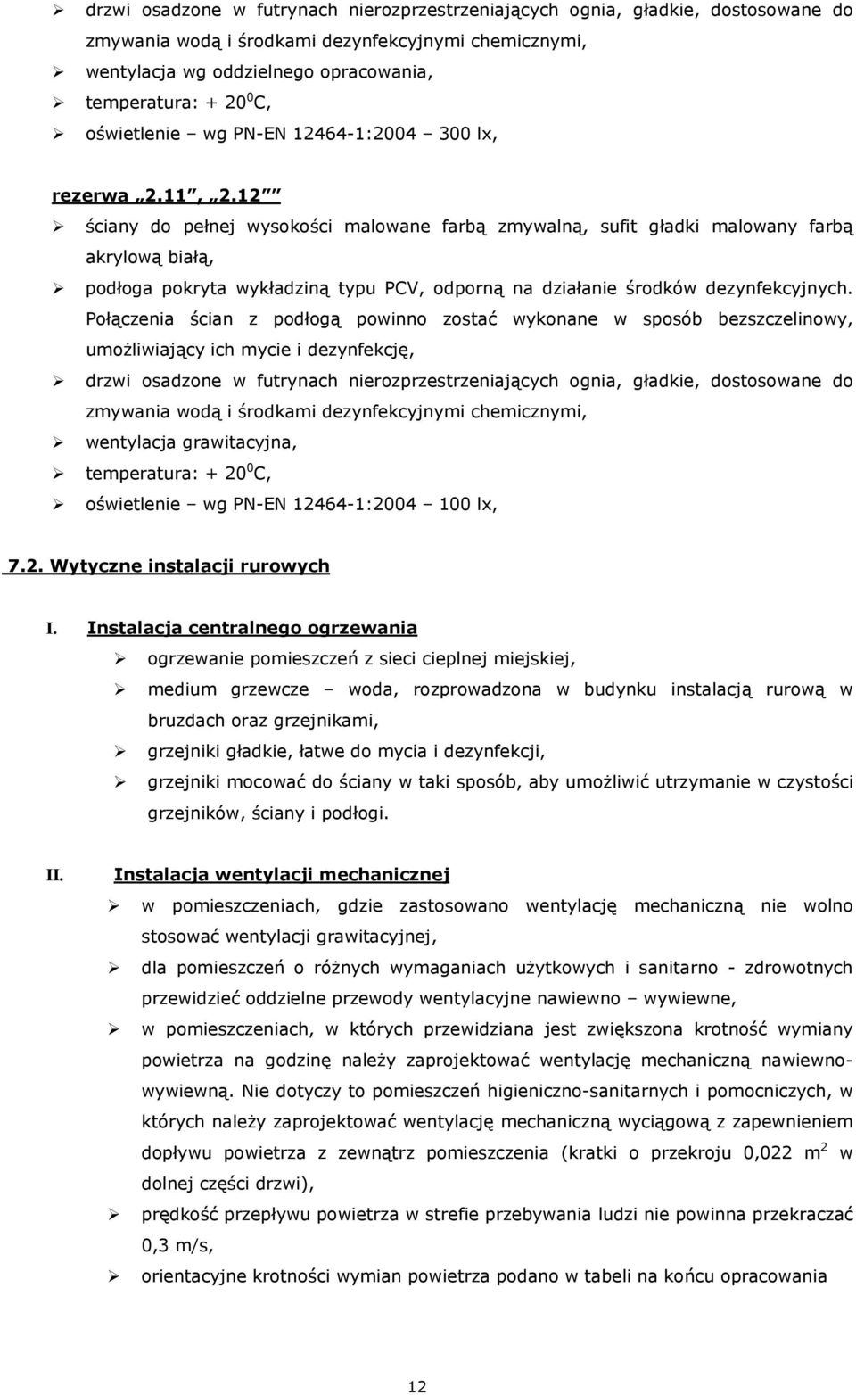 12 ściany do pełnej wysokości malowane farbą zmywalną, sufit gładki malowany farbą akrylową białą, podłoga pokryta wykładziną typu PCV, odporną na działanie środków dezynfekcyjnych.