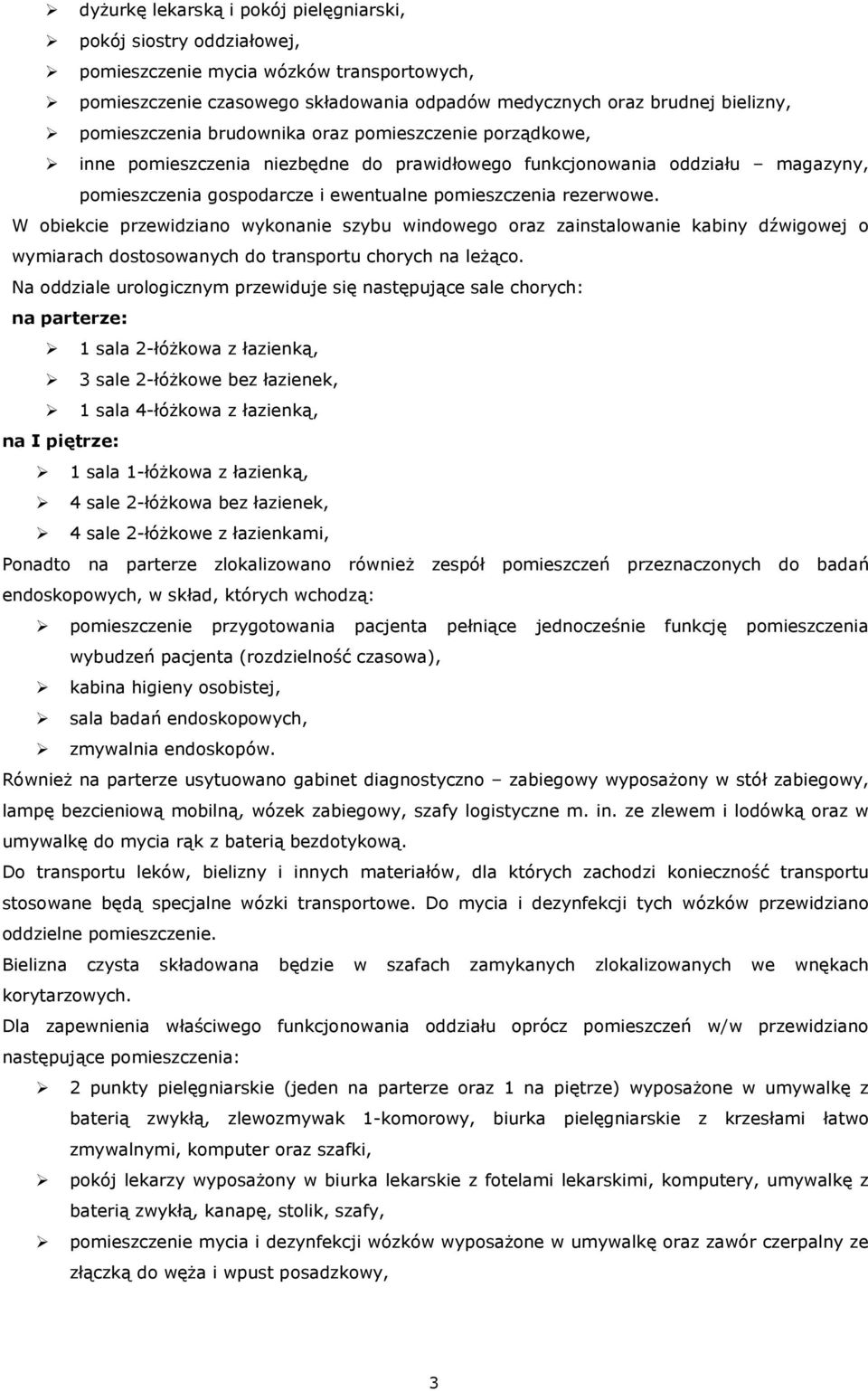 W obiekcie przewidziano wykonanie szybu windowego oraz zainstalowanie kabiny dźwigowej o wymiarach dostosowanych do transportu chorych na leżąco.