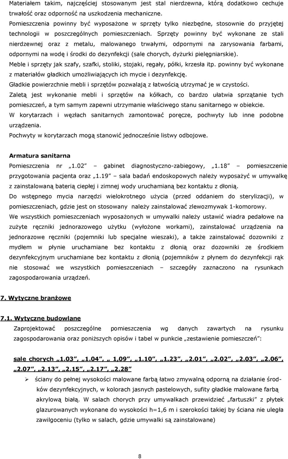 Sprzęty powinny być wykonane ze stali nierdzewnej oraz z metalu, malowanego trwałymi, odpornymi na zarysowania farbami, odpornymi na wodę i środki do dezynfekcji (sale chorych, dyżurki