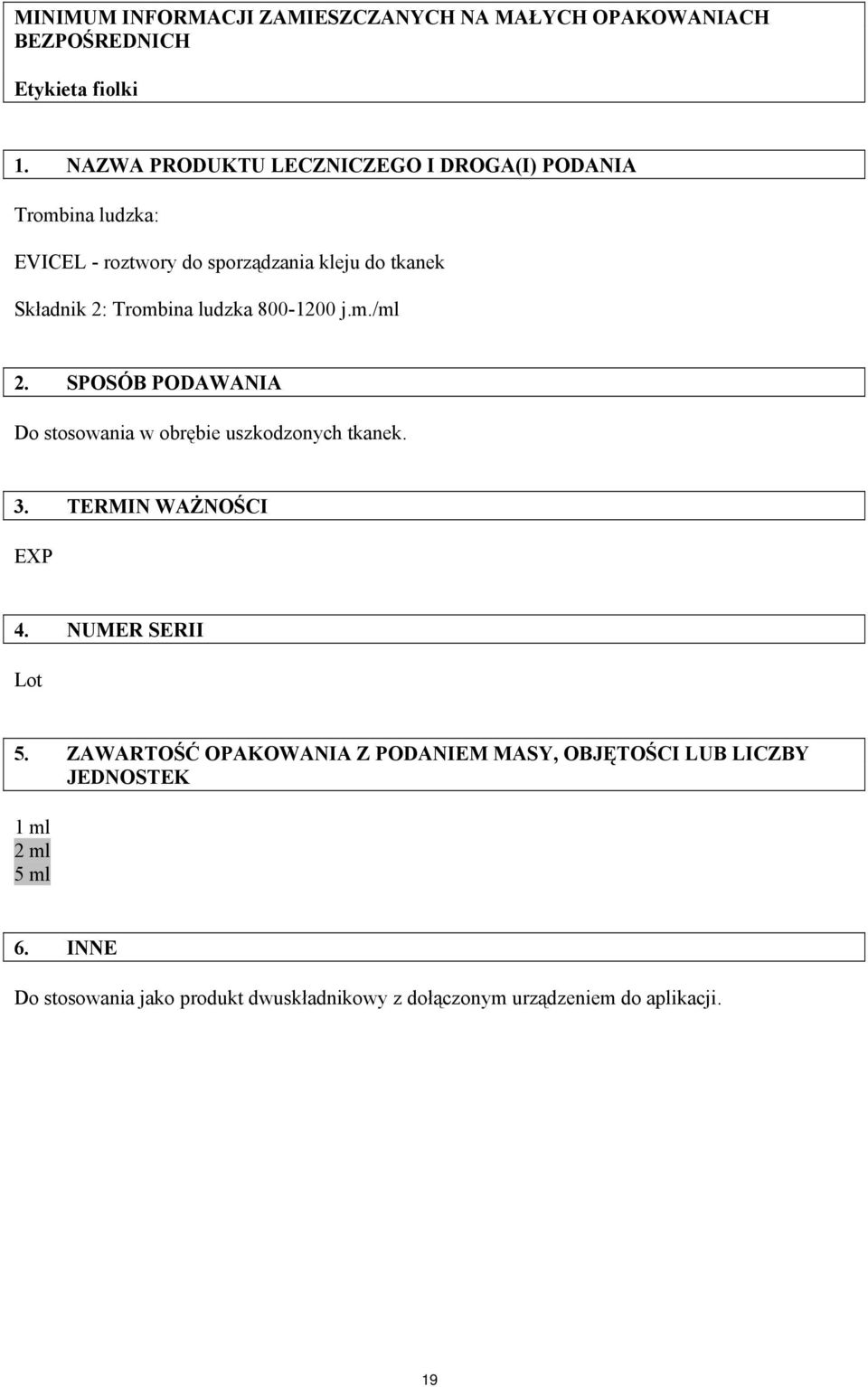 ludzka 800-1200 j.m./ml 2. SPOSÓB PODAWANIA Do stosowania w obrębie uszkodzonych tkanek. 3. TERMIN WAŻNOŚCI EXP 4. NUMER SERII Lot 5.