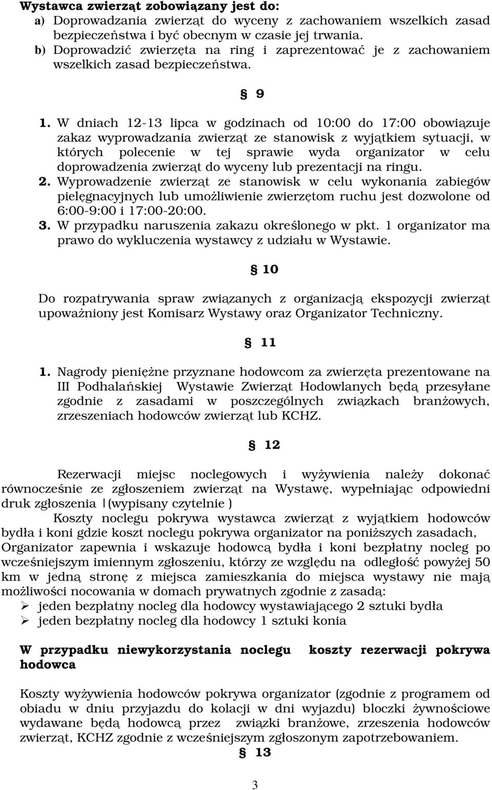 W dniach 12-13 lipca w godzinach od 10:00 do 17:00 obowiązuje zakaz wyprowadzania zwierząt ze stanowisk z wyjątkiem sytuacji, w których polecenie w tej sprawie wyda organizator w celu doprowadzenia