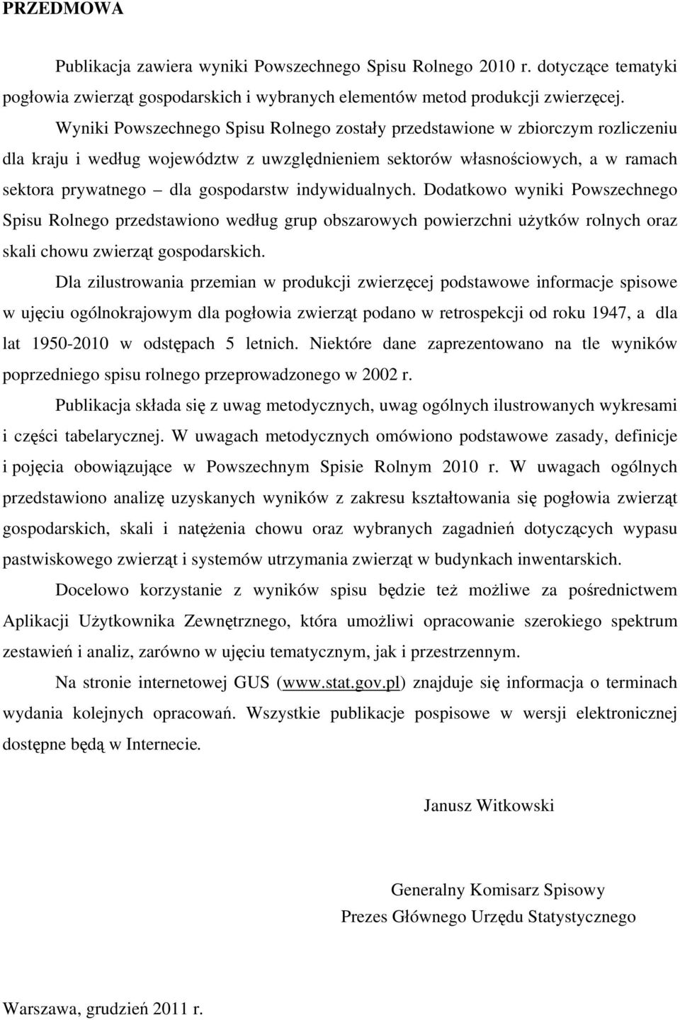indywidualnych. Dodatkowo wyniki Powszechnego Spisu Rolnego przedstawiono według grup obszarowych powierzchni użytków rolnych oraz skali chowu zwierząt gospodarskich.