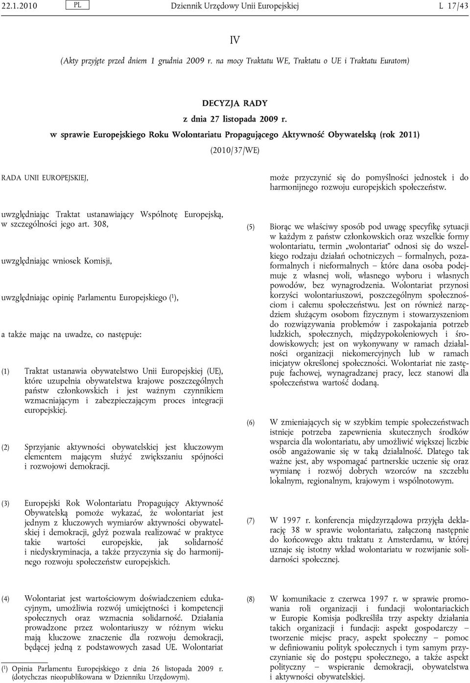 europejskich społeczeństw. uwzględniając Traktat ustanawiający Wspólnotę Europejską, w szczególności jego art.