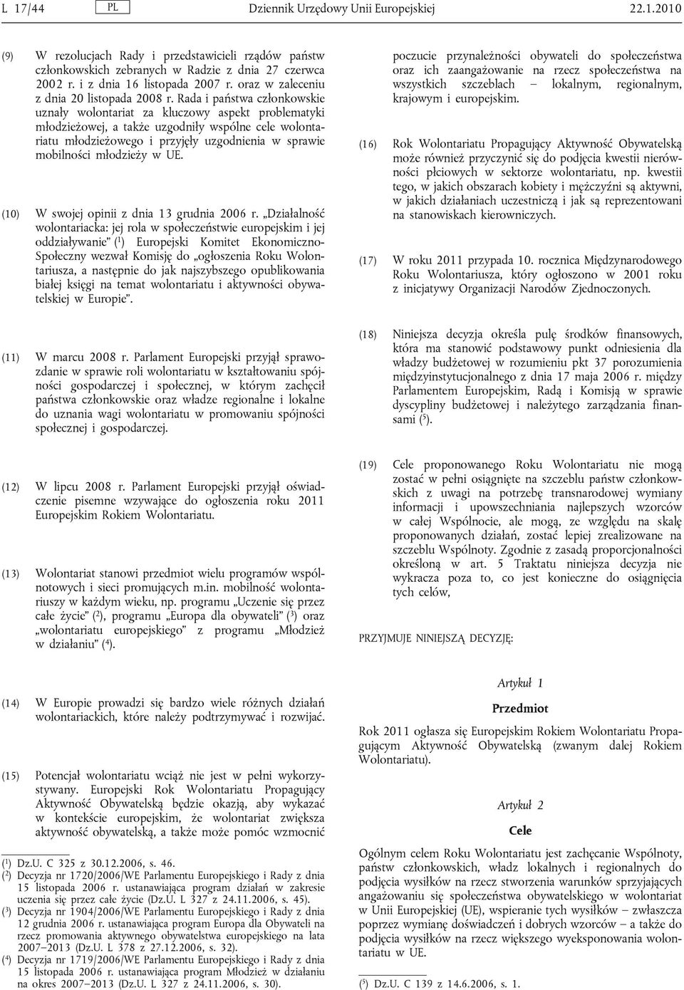 Rada i państwa członkowskie uznały wolontariat za kluczowy aspekt problematyki młodzieżowej, a także uzgodniły wspólne cele wolontariatu młodzieżowego i przyjęły uzgodnienia w sprawie mobilności