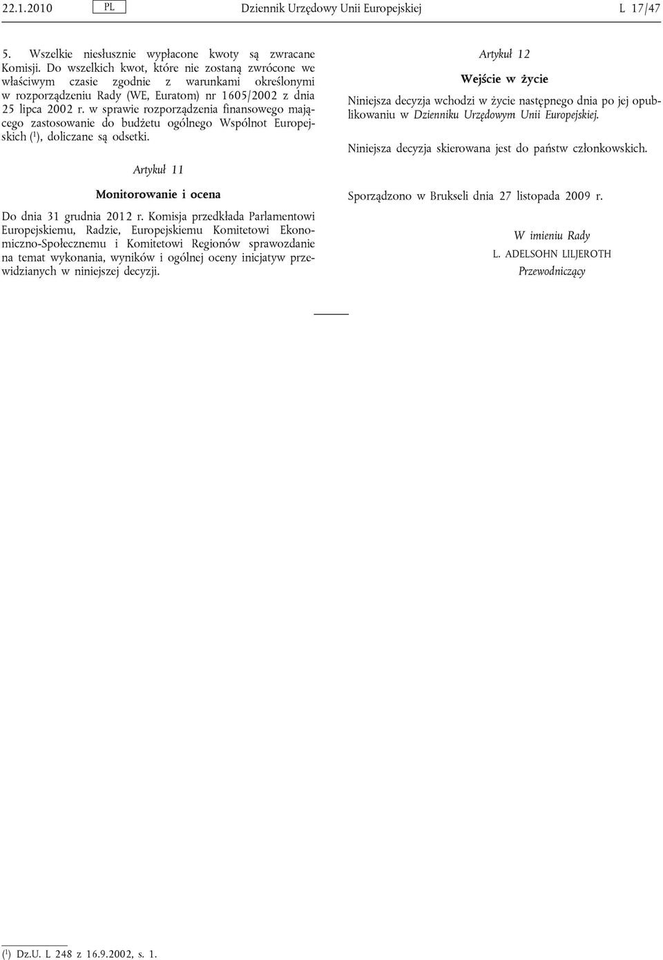 w sprawie rozporządzenia finansowego mającego zastosowanie do budżetu ogólnego Wspólnot Europejskich ( 1 ), doliczane są odsetki. Artykuł 11 Monitorowanie i ocena Do dnia 31 grudnia 2012 r.