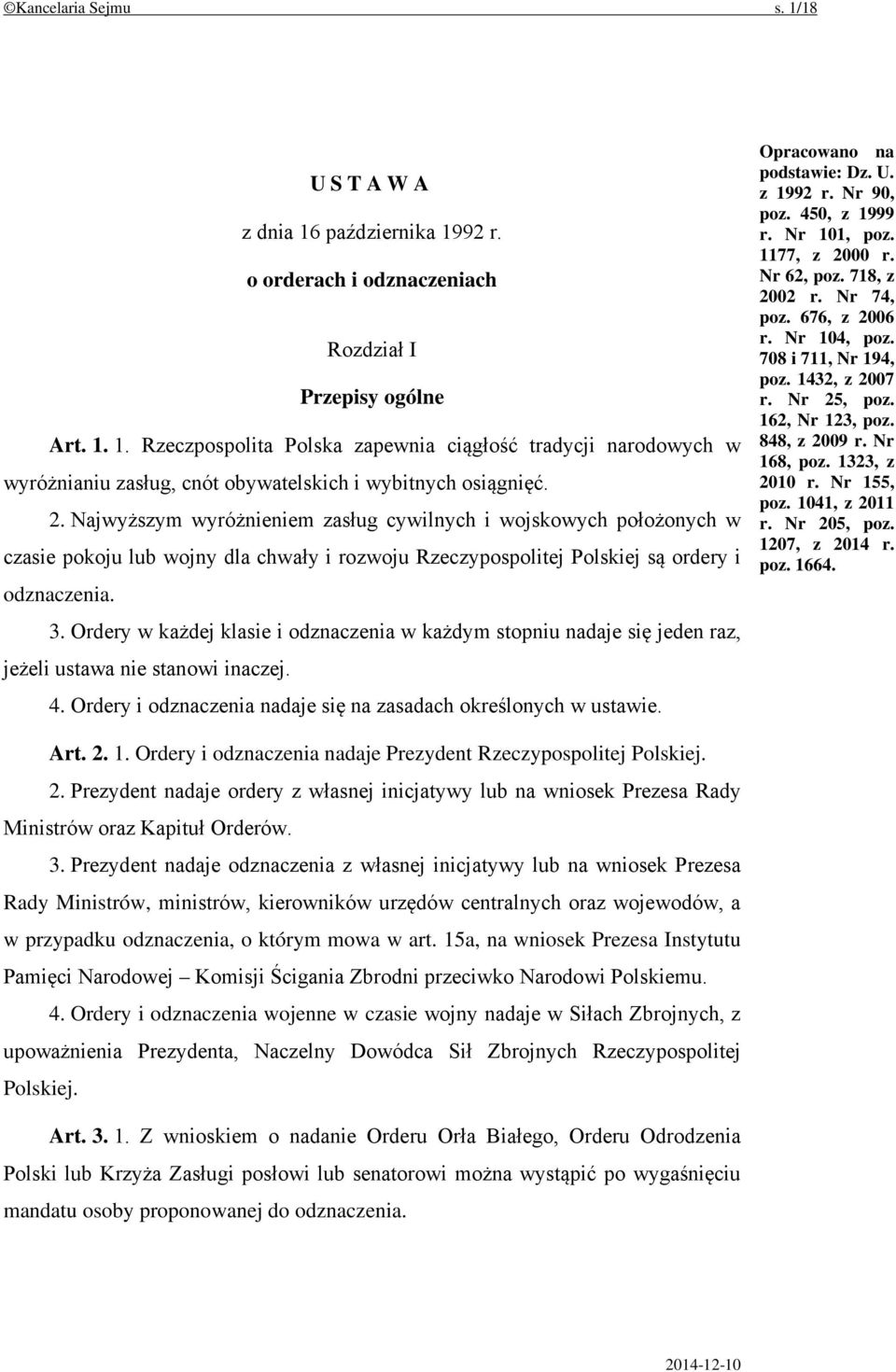 Ordery w każdej klasie i odznaczenia w każdym stopniu nadaje się jeden raz, jeżeli ustawa nie stanowi inaczej. 4. Ordery i odznaczenia nadaje się na zasadach określonych w ustawie.