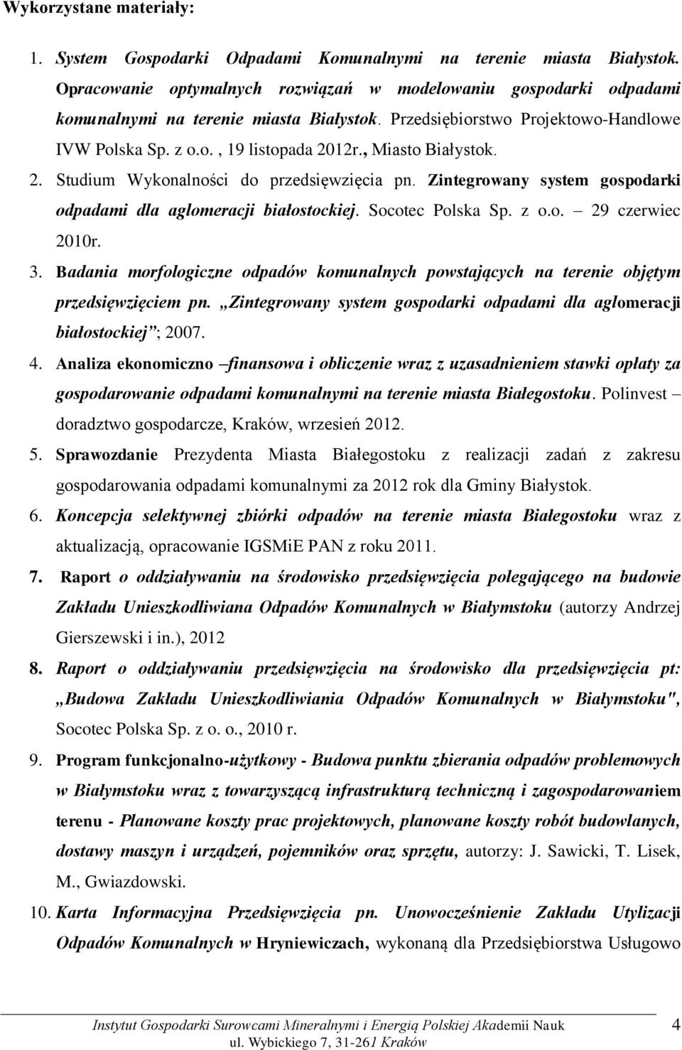 , Miasto Białystok. 2. Studium Wykonalności do przedsięwzięcia pn. Zintegrowany system gospodarki odpadami dla aglomeracji białostockiej. Socotec Polska Sp. z o.o. 29 czerwiec 2010r. 3.