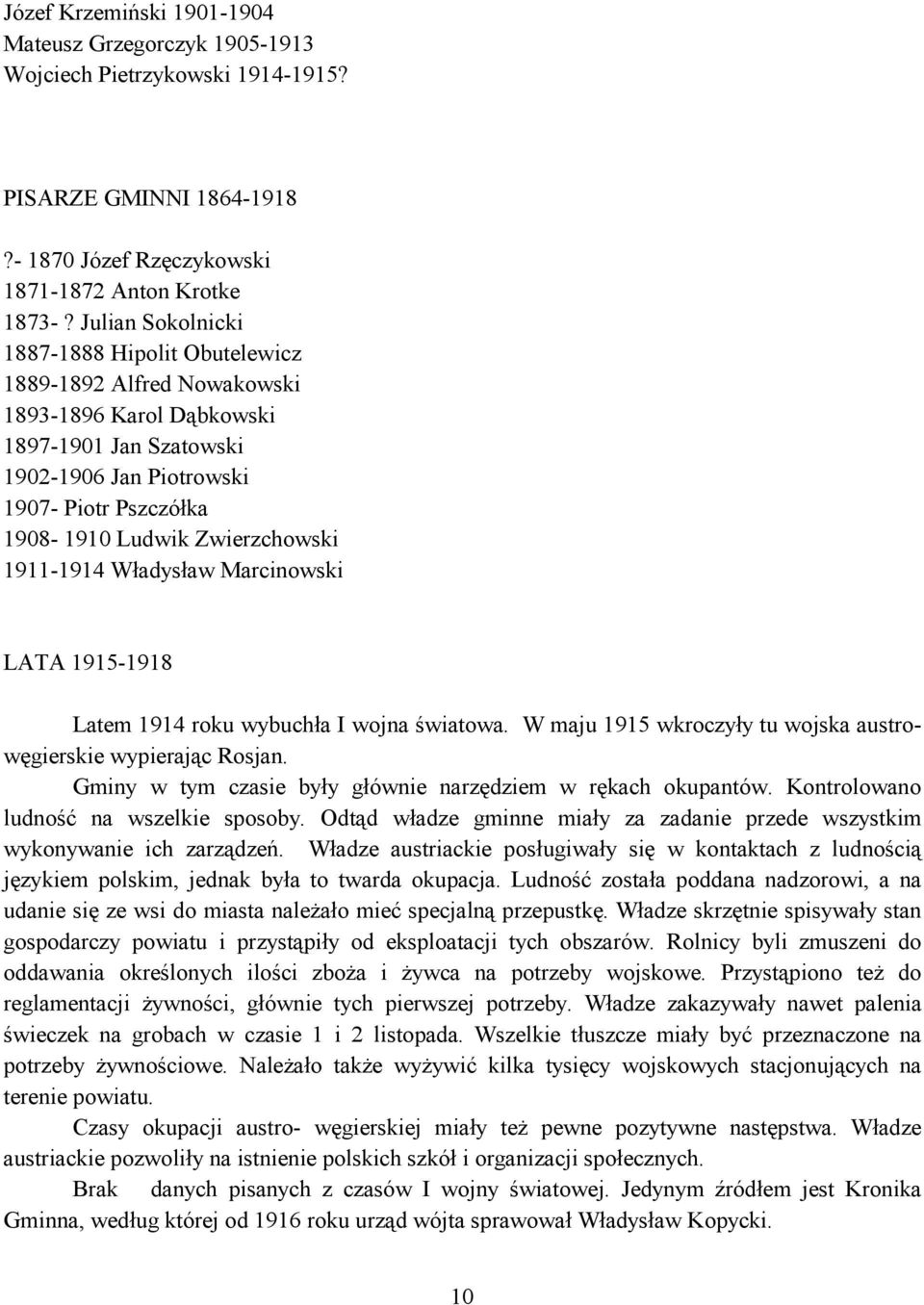 Zwierzchowski 1911-1914 Władysław Marcinowski LATA 1915-1918 Latem 1914 roku wybuchła I wojna światowa. W maju 1915 wkroczyły tu wojska austrowęgierskie wypierając Rosjan.