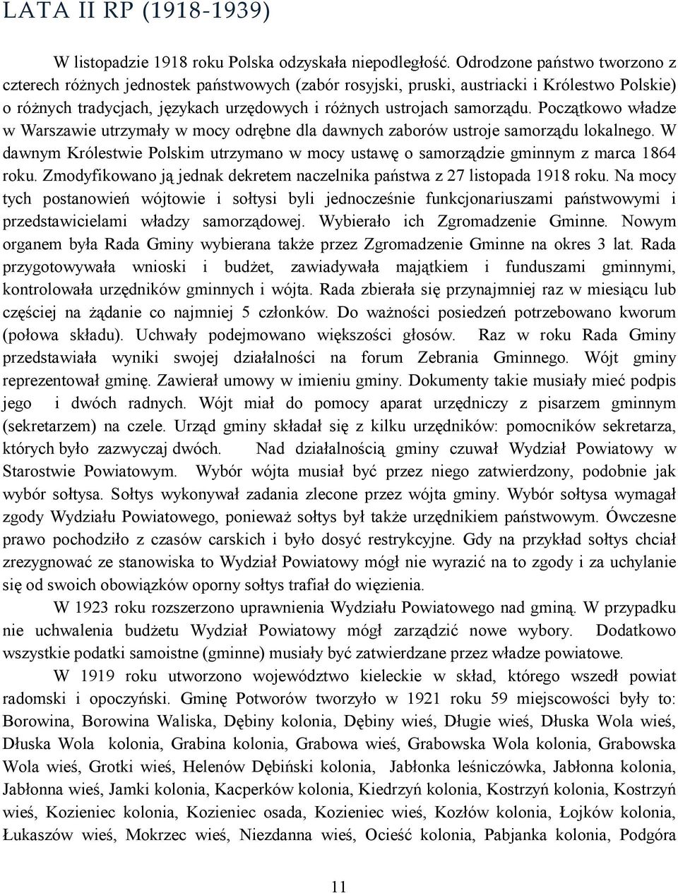 Początkowo władze w Warszawie utrzymały w mocy odrębne dla dawnych zaborów ustroje samorządu lokalnego. W dawnym Królestwie Polskim utrzymano w mocy ustawę o samorządzie gminnym z marca 1864 roku.