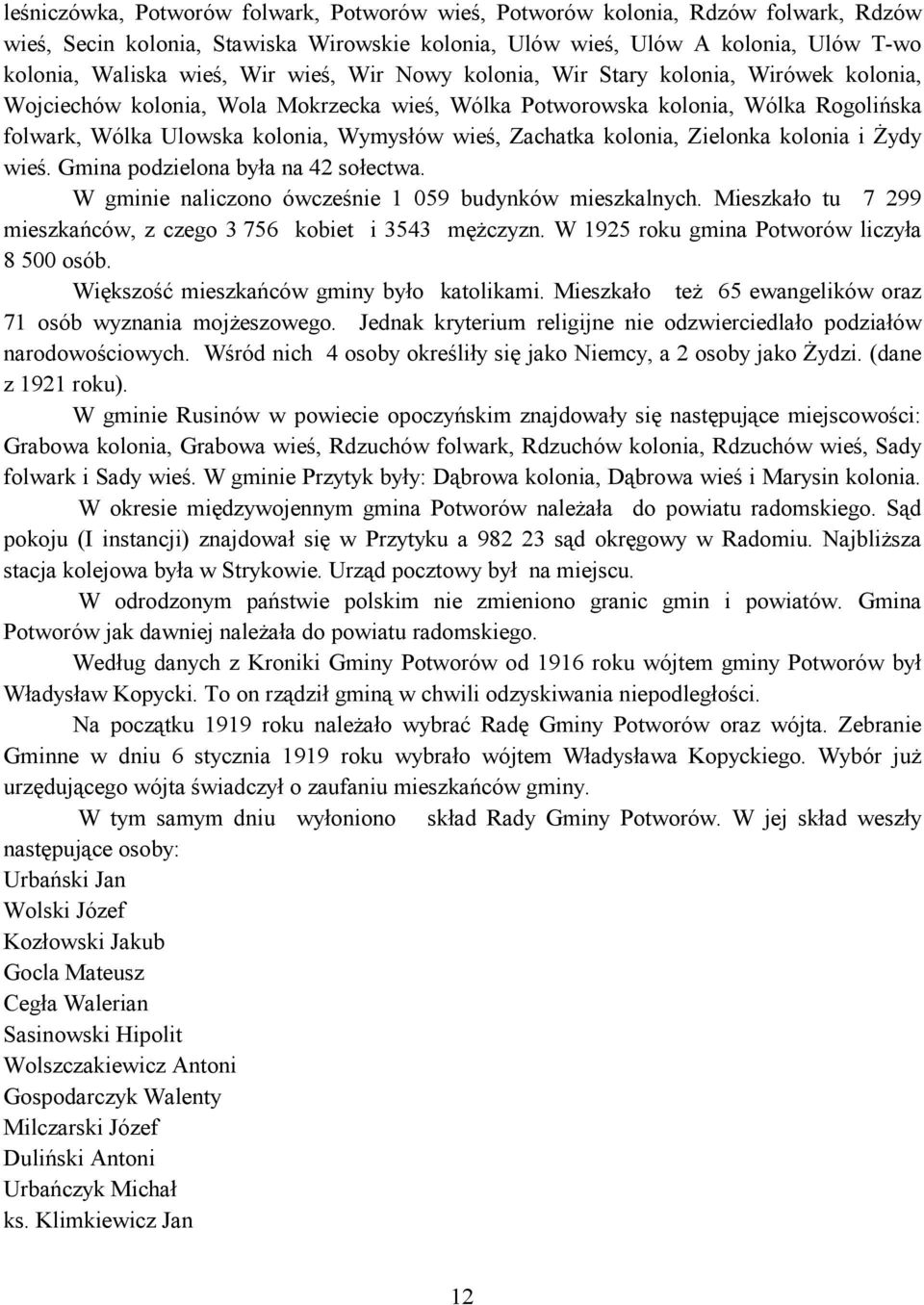 i Żydy wieś. Gmina podzielona była na 42 sołectwa. W gminie naliczono ówcześnie 1 059 budynków mieszkalnych. Mieszkało tu 7 299 mieszkańców, z czego 3 756 kobiet i 3543 mężczyzn.