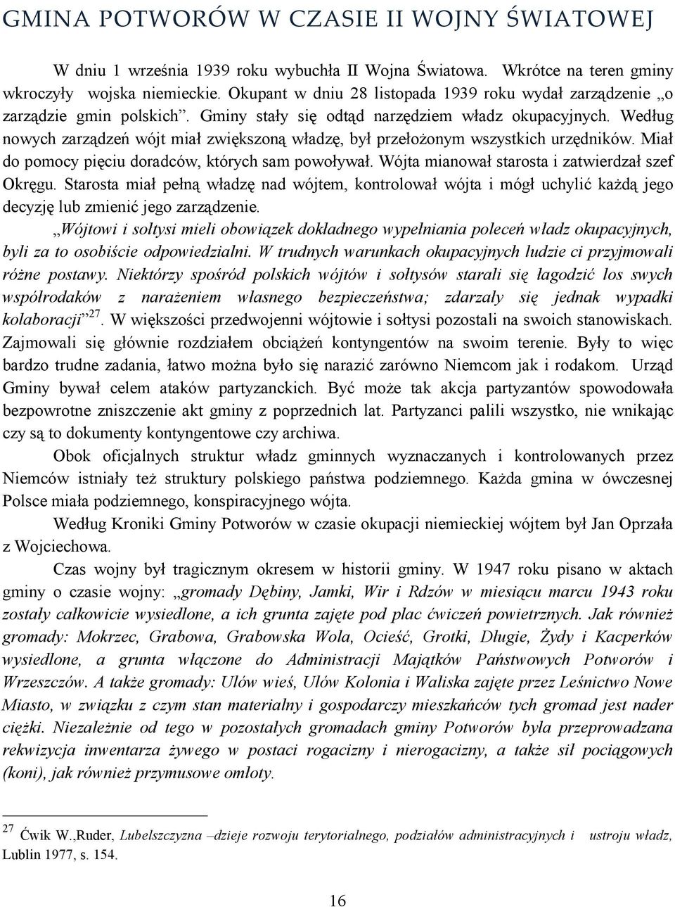 Według nowych zarządzeń wójt miał zwiększoną władzę, był przełożonym wszystkich urzędników. Miał do pomocy pięciu doradców, których sam powoływał. Wójta mianował starosta i zatwierdzał szef Okręgu.