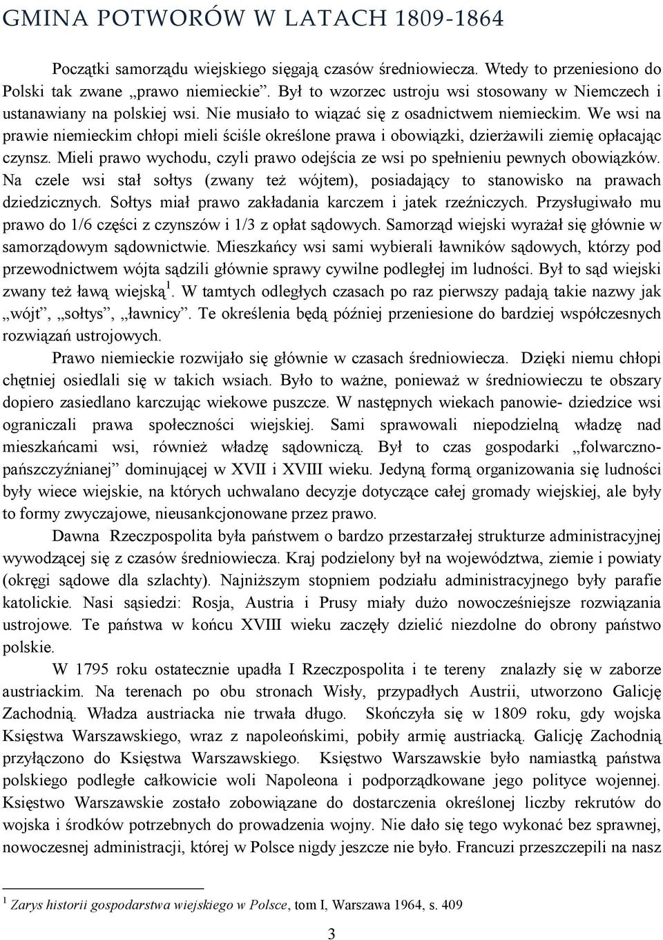 We wsi na prawie niemieckim chłopi mieli ściśle określone prawa i obowiązki, dzierżawili ziemię opłacając czynsz. Mieli prawo wychodu, czyli prawo odejścia ze wsi po spełnieniu pewnych obowiązków.