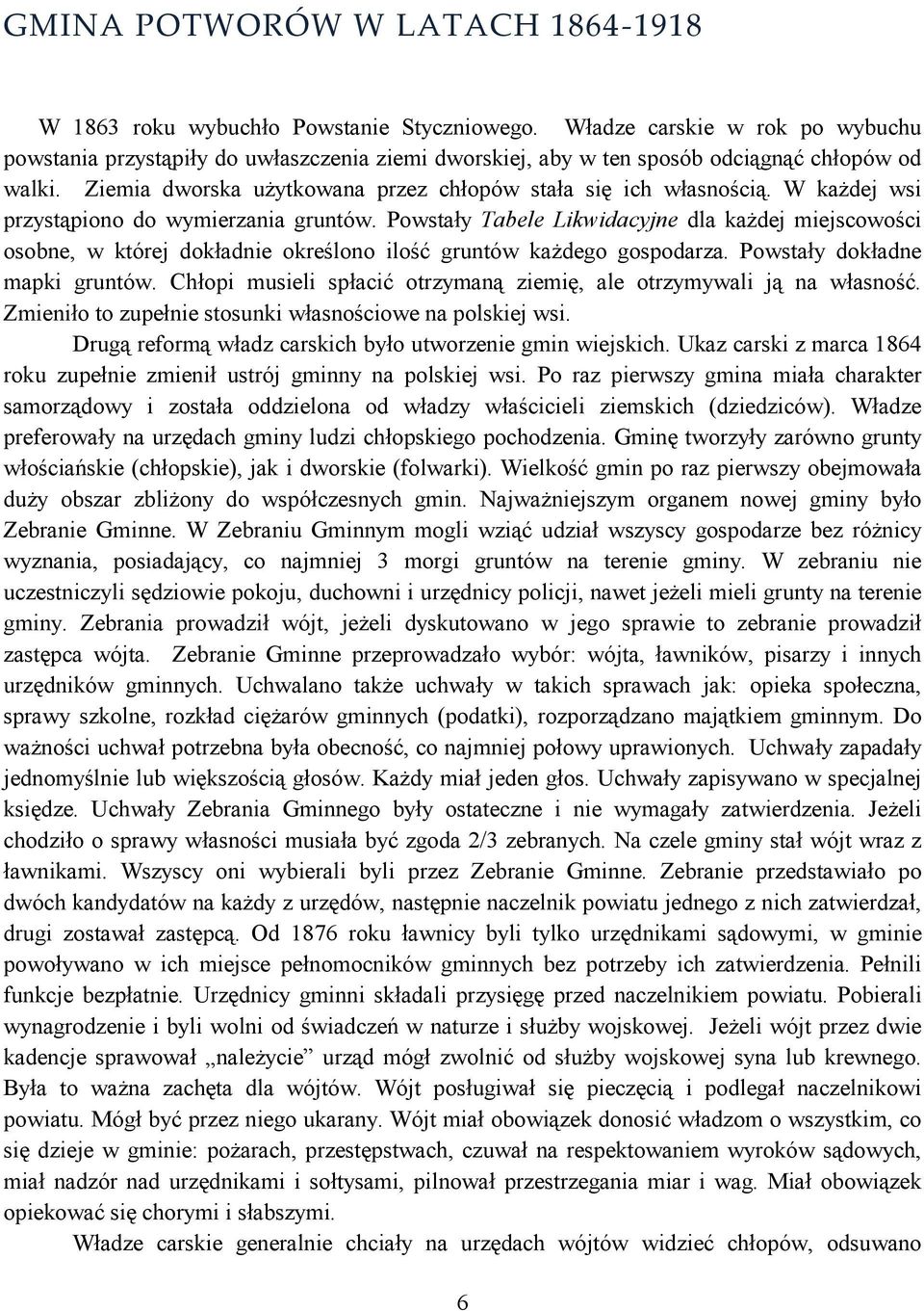 W każdej wsi przystąpiono do wymierzania gruntów. Powstały Tabele Likwidacyjne dla każdej miejscowości osobne, w której dokładnie określono ilość gruntów każdego gospodarza.