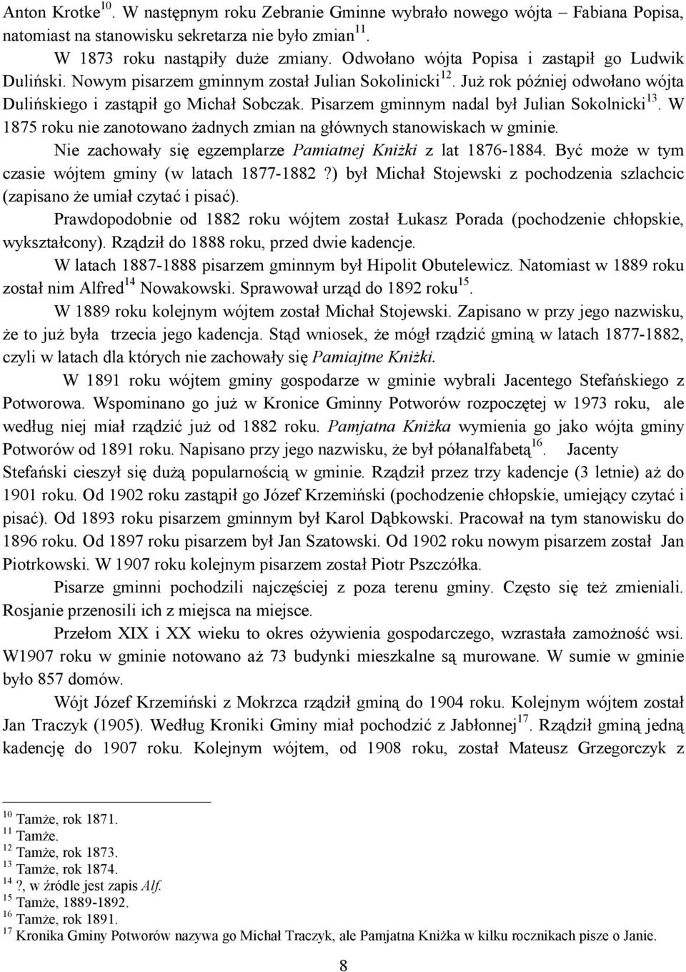 Pisarzem gminnym nadal był Julian Sokolnicki 13. W 1875 roku nie zanotowano żadnych zmian na głównych stanowiskach w gminie. Nie zachowały się egzemplarze Pamiatnej Kniżki z lat 1876-1884.