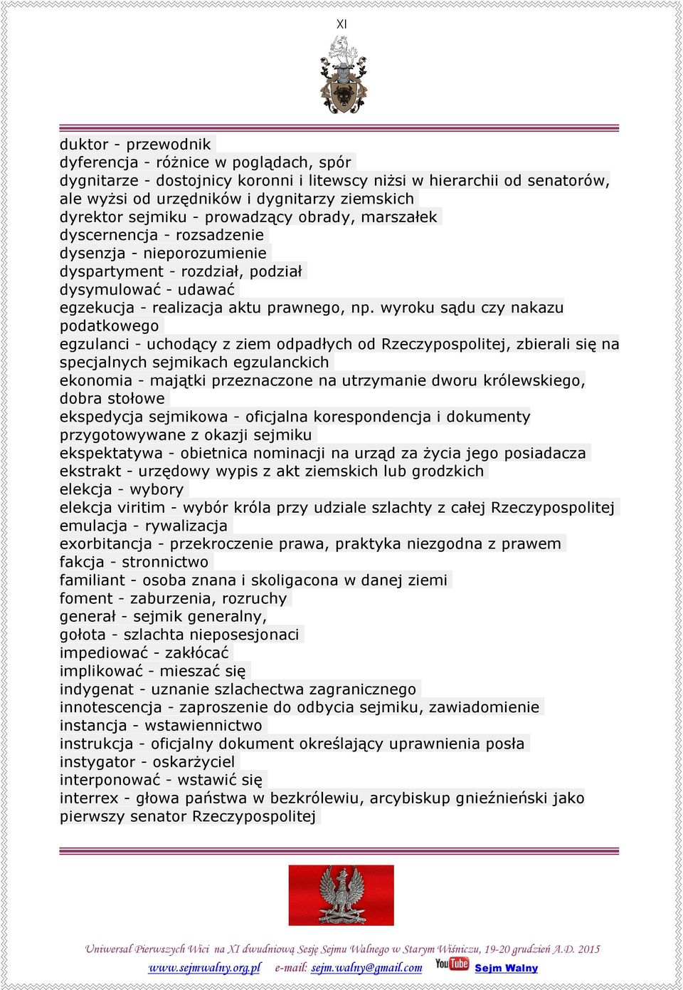 wyroku sądu czy nakazu podatkowego egzulanci - uchodący z ziem odpadłych od Rzeczypospolitej, zbierali się na specjalnych sejmikach egzulanckich ekonomia - majątki przeznaczone na utrzymanie dworu