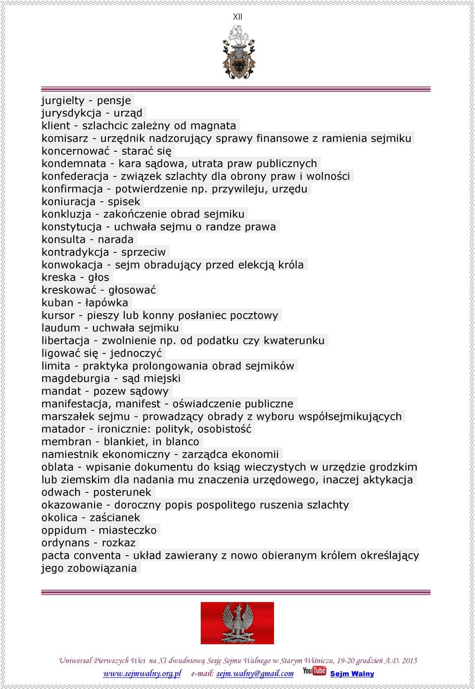 przywileju, urzędu koniuracja - spisek konkluzja - zakończenie obrad sejmiku konstytucja - uchwała sejmu o randze prawa konsulta - narada kontradykcja - sprzeciw konwokacja - sejm obradujący przed