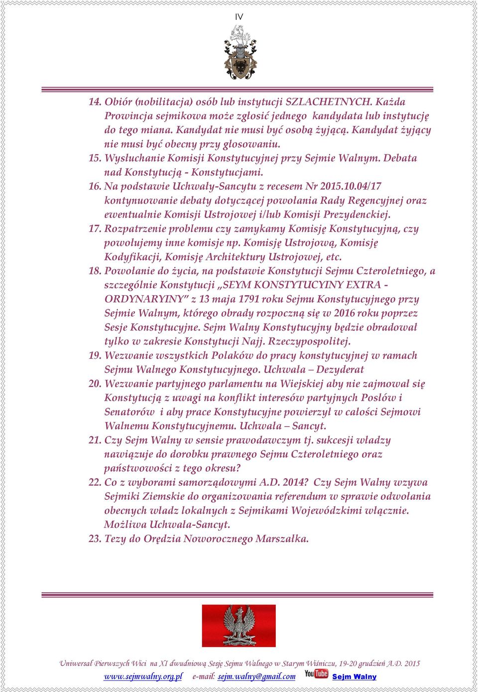 Na podstawie Uchwały-Sancytu z recesem Nr 2015.10.04/17 kontynuowanie debaty dotyczącej powołania Rady Regencyjnej oraz ewentualnie Komisji Ustrojowej i/lub Komisji Prezydenckiej. 17.