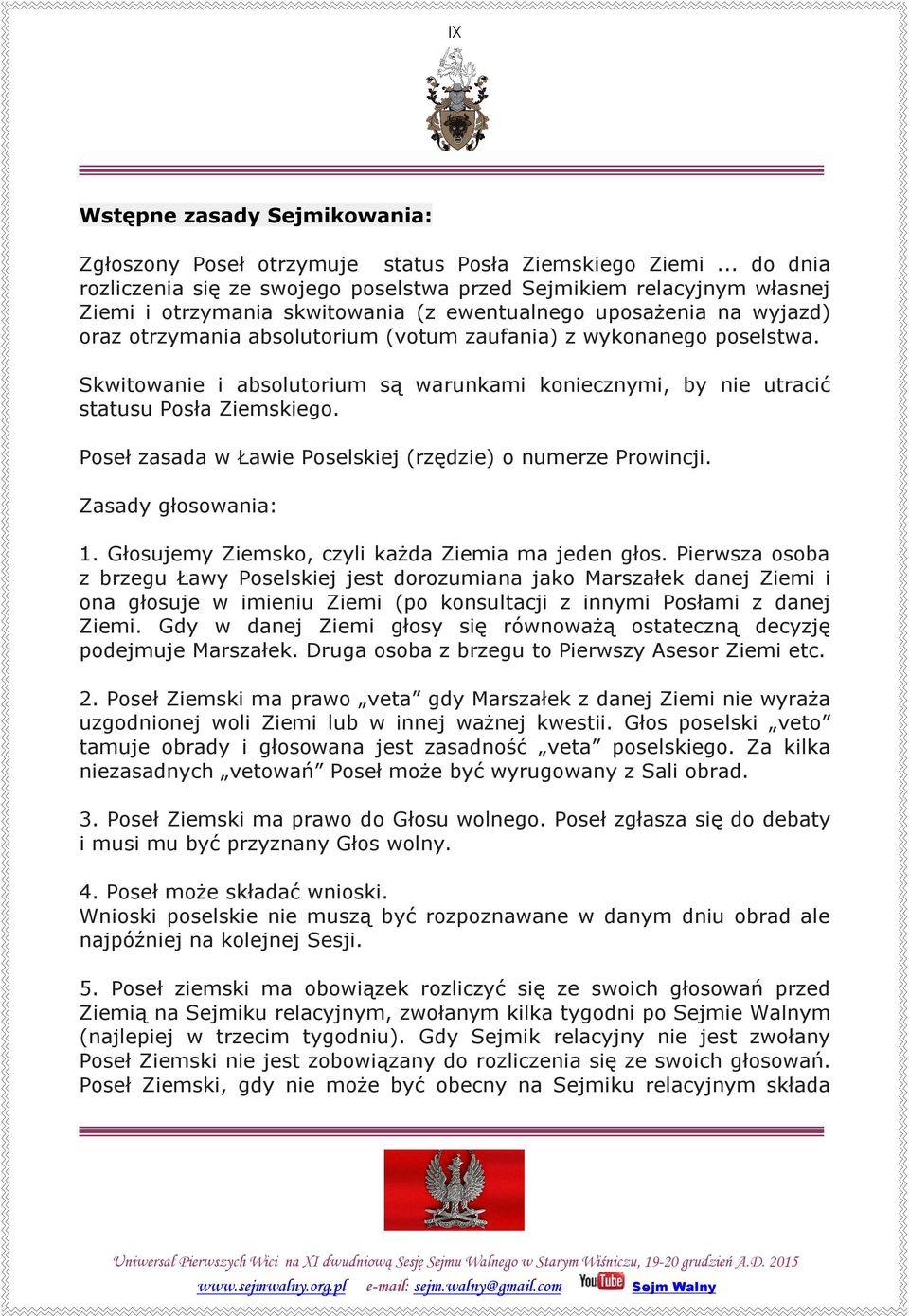 wykonanego poselstwa. Skwitowanie i absolutorium są warunkami koniecznymi, by nie utracić statusu Posła Ziemskiego. Poseł zasada w Ławie Poselskiej (rzędzie) o numerze Prowincji. Zasady głosowania: 1.