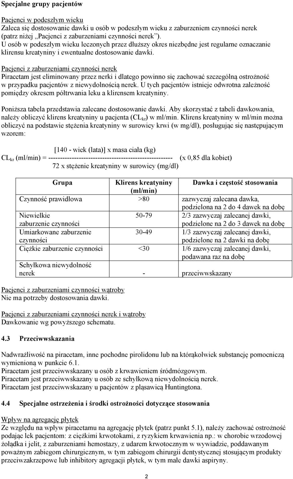 Pacjenci z zaburzeniami czynności nerek Piracetam jest eliminowany przez nerki i dlatego powinno się zachować szczególną ostrożność w przypadku pacjentów z niewydolnością nerek.