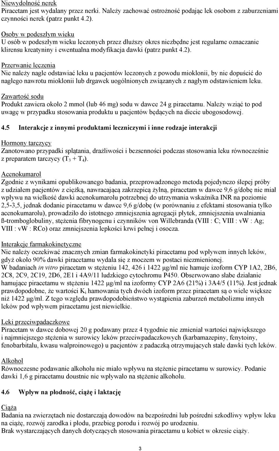 Przerwanie leczenia Nie należy nagle odstawiać leku u pacjentów leczonych z powodu mioklonii, by nie dopuścić do nagłego nawrotu mioklonii lub drgawek uogólnionych związanych z nagłym odstawieniem