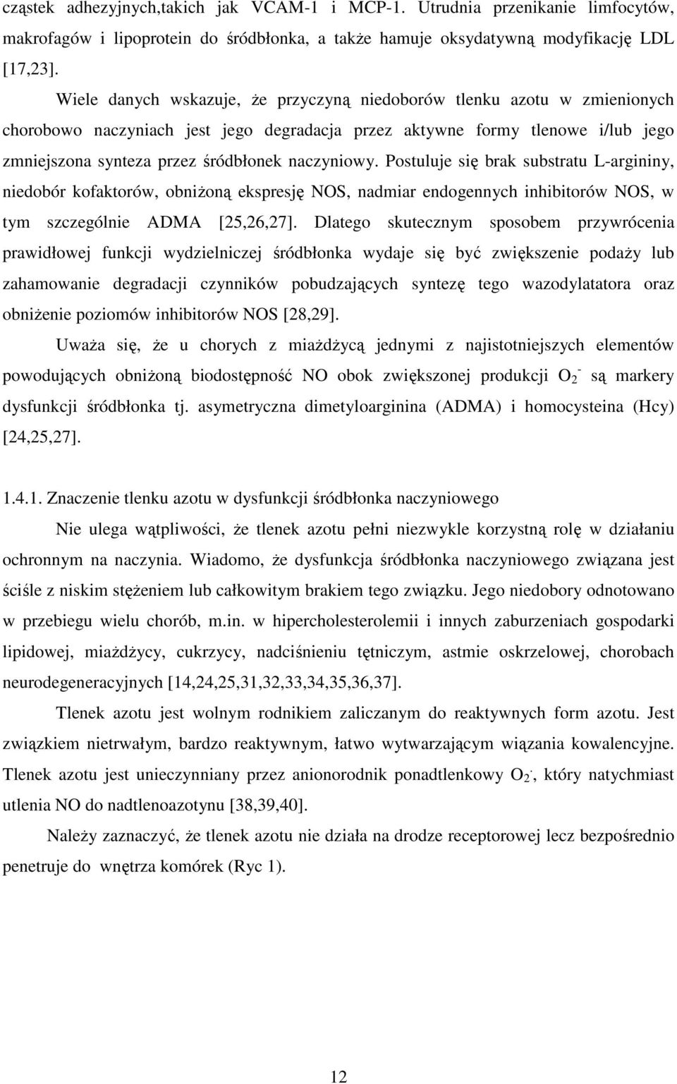 naczyniowy. Postuluje się brak substratu L-argininy, niedobór kofaktorów, obniŝoną ekspresję NOS, nadmiar endogennych inhibitorów NOS, w tym szczególnie ADMA [25,26,27].